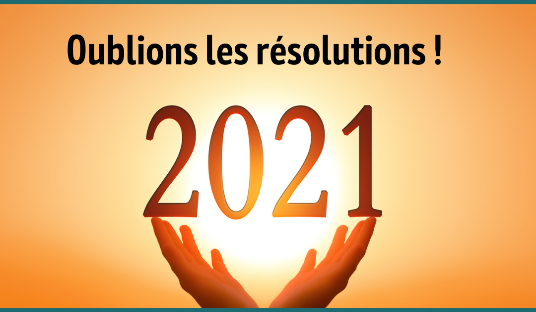 Oublions les résolutions pour 2021 !